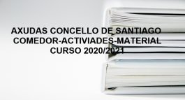 AXUDAS CONCELLO DE SANTIAGO COMEDOR-ACTIVIDADES EXTRAESCOLARES-MATERIAL CURSO 2020-2021